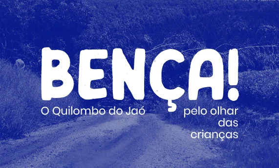 Bença! – O Quilombo do Jaó pelo olhar das crianças